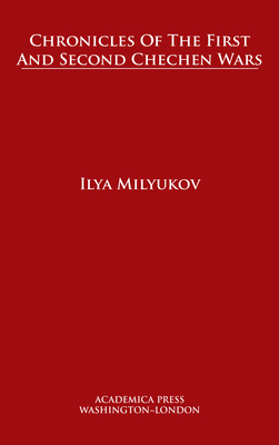 Chronicles of The First and Second Chechen Wars - Milyukov, Ilya