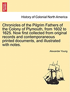 Chronicles of the Pilgrim Fathers of the Colony of Plymouth, from 1602 to 1625. Now first collected from original records and contemporaneous printed documents, and illustrated with notes. second edition