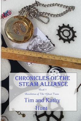 Chronicles of The Steam Alliance: Book 4 Desolation of The Ghost Train - Hunt, Tim
