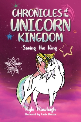 Chronicles of the Unicorn Kingdom: Saving the King - Rawleigh, Kyle