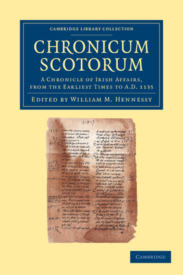 Chronicum Scotorum: A Chronicle of Irish Affairs, from the Earliest Times to AD 1135 - Hennessy, William M. (Edited and translated by)