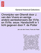 Chronijcke Van Ghendt Door J. Van Den Vivere En Eenige Andere Aanteekenaars Der Xvie. En Xviie. Eeuw. Handschrift in 't Licht Gegeven Door F. de Potter