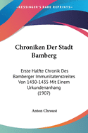 Chroniken Der Stadt Bamberg: Erste Halfte Chronik Des Bamberger Immunitatenstreites Von 1430-1435 Mit Einem Urkundenanhang (1907)