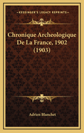 Chronique Archeologique de La France, 1902 (1903)