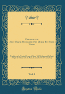 Chronique de Abou-Djafar-Mohammed-Ben-Djarir-Ben-Yezid Tabari, Vol. 4: Traduite Sur La Version Persane d'Abou-'ali Mo'hammed Bel'ami, d'Aprs Les Manuscrits de Paris, de Londres Et de Canterbury (Classic Reprint)