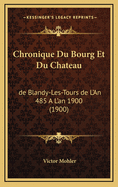 Chronique Du Bourg Et Du Chateau: de Blandy-Les-Tours de L'An 485 A L'an 1900 (1900)