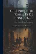Chronique Du Crime Et de L'Innocence: Recueil Des Evenemens Les Plus Tragiques ......