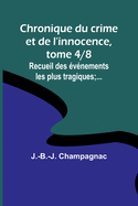 Chronique du crime et de l'innocence, tome 4/8; Recueil des ?v?nements les plus tragiques;...