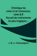 Chronique du crime et de l'innocence, tome 8/8; Recueil des ?v?nements les plus tragiques;...