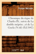 Chronique Du Rgne de Charles IX Suivie de la Double Mprise Et de la Guzla (N d) (d.1842)