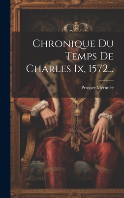 Chronique Du Temps de Charles IX, 1572... - M?rim?e, Prosper