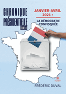 Chronique prsidentielle: Tome II Janvier-avril 2021: la dmocratie confisque