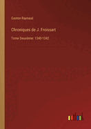 Chroniques de J. Froissart: Tome Deuxi?me: 1340-1342