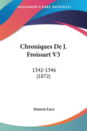 Chroniques De J. Froissart V3: 1342-1346 (1872)