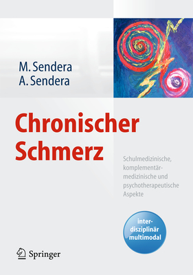 Chronischer Schmerz: Schulmedizinische, Komplementarmedizinische Und Psychotherapeutische Aspekte - Sendera, Martina, and Sendera, Alice