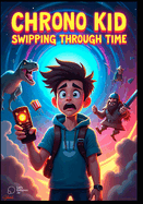 Chrono Kid Swiping Through Time: A Totally Ridiculous Journey Through the Past, Present, and... Who Knows Where Next?