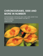 Chronograms, 5000 and More in Number: Chronograms Continued and Concluded, More Than 5000 in Number; A Supplement-Volume to 'Chronograms, '