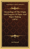 Chronology of the Origin and Progress of Paper and Paper-Making (1876)