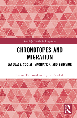 Chronotopes and Migration: Language, Social Imagination, and Behavior - Karimzad, Farzad, and Catedral, Lydia