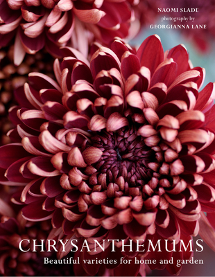 Chrysanthemums: Beautiful Varieties for Home and Garden - Slade, Naomi, and Lane, Georgianna