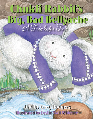 Chukfi Rabbit's Big, Bad Bellyache: A Trickster Tale - Rodgers, Greg (As Told by)