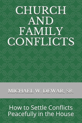 Church and Family Conflicts: How to Settle Conflicts Peacefully in the House - Dewar, Michael W, Sr.