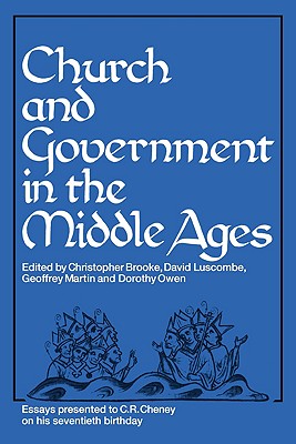 Church and Government in the Middle Ages: Essays Presented to C. R. Cheney on His 70th Birthday and Edited by C. N. L. Brooke, D. E. Luscombe, G. H. M - Brooke, C N L (Editor), and Luscombe, D E (Editor), and Martin, G H (Editor)