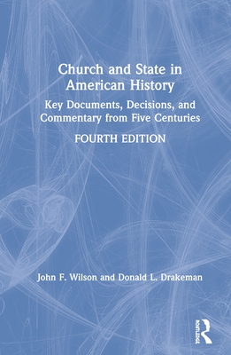 Church and State in American History: Key Documents, Decisions, and Commentary from Five Centuries - Wilson, John, and Drakeman, Donald