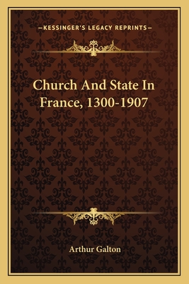 Church And State In France, 1300-1907 - Galton, Arthur