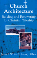 Church Architecture: Building and Renovating for Christian Worship