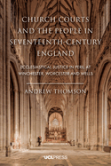 Church Courts and the People in Seventeenth-Century England: Ecclesiastical Justice in Peril at Winchester, Worcester and Wells