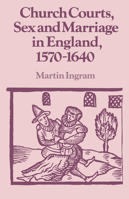 Church Courts, Sex and Marriage in England, 1570-1640 - Ingram, Martin (Editor)
