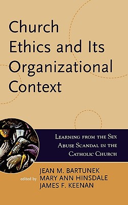 Church Ethics and Its Organizational Context: Learning from the Sex Abuse Scandal in the Catholic Church - Bartunek, Jean M (Editor), and Hinsdale, Ihm Mary Ann (Editor), and Keenan, Sj James F (Editor)