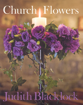 Church Flowers: The Essential Guide to Arranging Flowers in Church - Blacklock, Judith