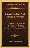 Church History and Modern Revelation: A Course of Study for the Melchizedek Priesthood Quorums for the Year 1949