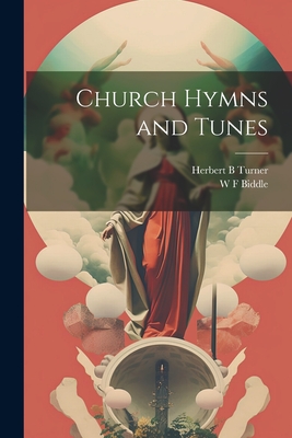 Church Hymns and Tunes - Turner, Herbert B, and Biddle, W F