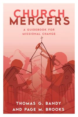 Church Mergers: A Guidebook for Missional Change - Bandy, Thomas G., and Brooks, Page M.