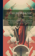Church Music: With Selections for the Ordinary Occasions of Public and Social Worship, From the Psalms and Hymns of the Presbyterian Church in the United States of America