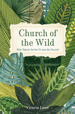 Church of the Wild: How Nature Invites Us into the Sacred - Loorz, Victoria