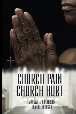 Church Pain: Church Hurt - Johnson, Jeannie, and Peterson, Manswell T