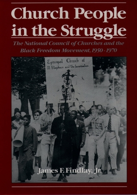 Church People in the Struggle: The National Council of Churches and the Black Freedom Movement, 1950-1970 - Findlay, James F
