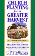 Church Planting for a Greater Harvest: A Comprehensive Guide - Wagner, C Peter, PH.D.