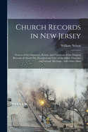 Church Records in New Jersey: Notices of the Character, Extent, and Condition of the Original Records of About One Hundred and Fifty of the Older Churches and Friends' Meetings; With Other Data