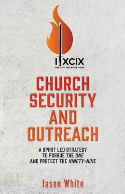 Church Security and Outreach: A Spirit Led Strategy to Pursue the One and Protect the Ninety-Nine - White, Jason
