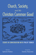 Church, Society, and the Christian Common Good: Essays in Conversation with Philip Turner