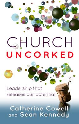 Church Uncorked: Leadership That Releases Our Potential - Cowell, Catherine, and Kennedy, Sean