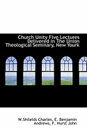 Church Unity Five Lectures Delivered in the Union Theological Seminary, New York