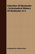 Churches of Rochester: Ecclesiastical History of Rochester, N.Y.