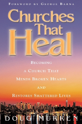 Churches That Heal: Becoming a Chruch That Mends Broken Hearts and Restores Shattered Lives - Murren, Doug