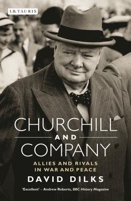 Churchill and Company: Allies and Rivals in War and Peace - Dilks, David